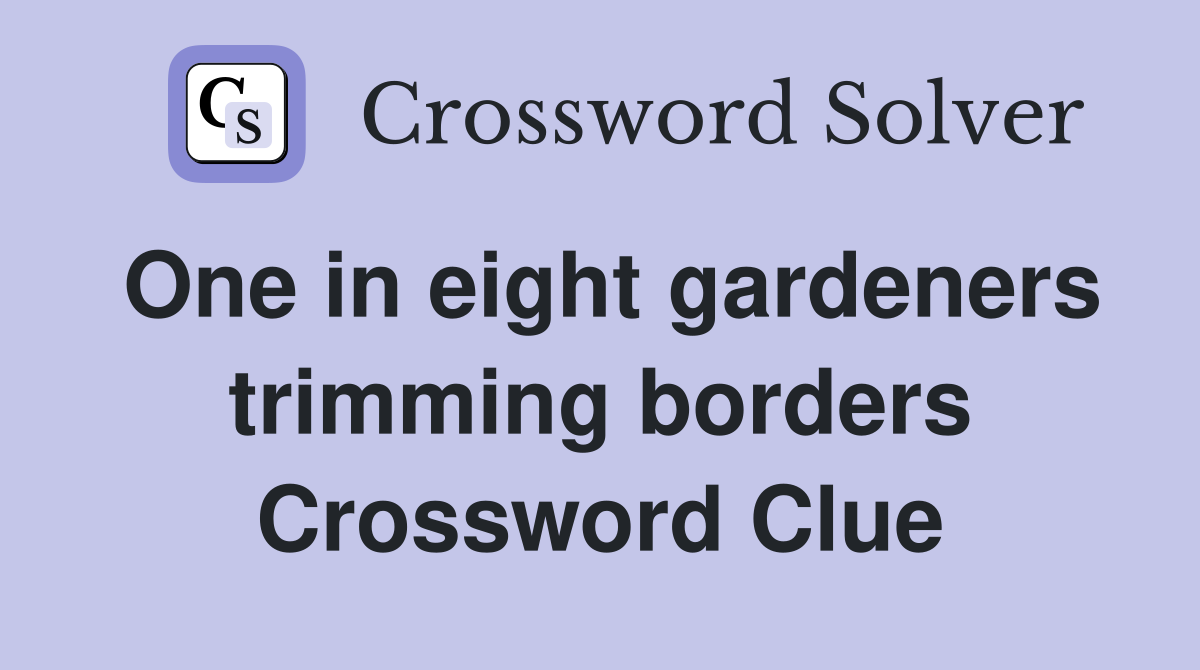 One in eight gardeners trimming borders Crossword Clue Answers